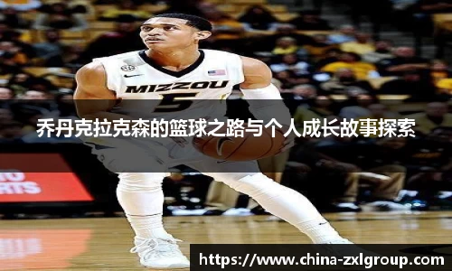 乔丹克拉克森的篮球之路与个人成长故事探索